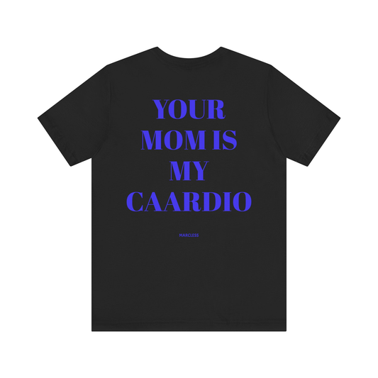 YOUR MOM IS MY CARDIO