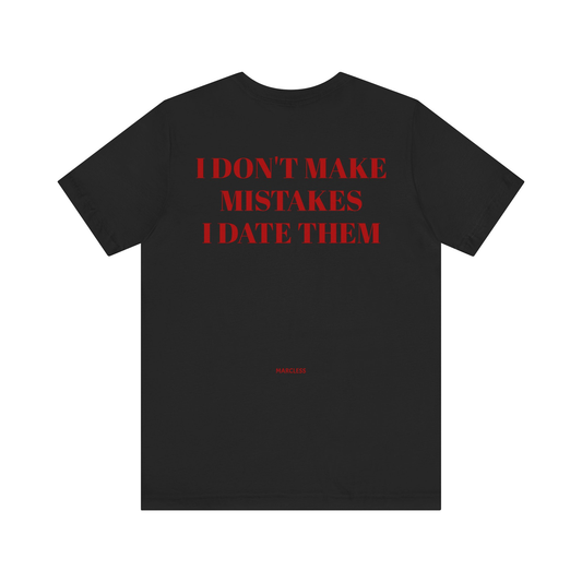 I DONT MAKE MISTAKES I DATE THEM