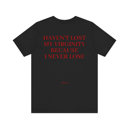 HAVENT LOST MY VIRGINITY BECAUSE I NEVER LOSE