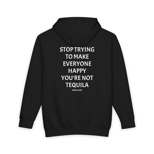 STOP TRYING TO MAKE EVERYONE HAPPY YOU'RE NOT TEQUILA