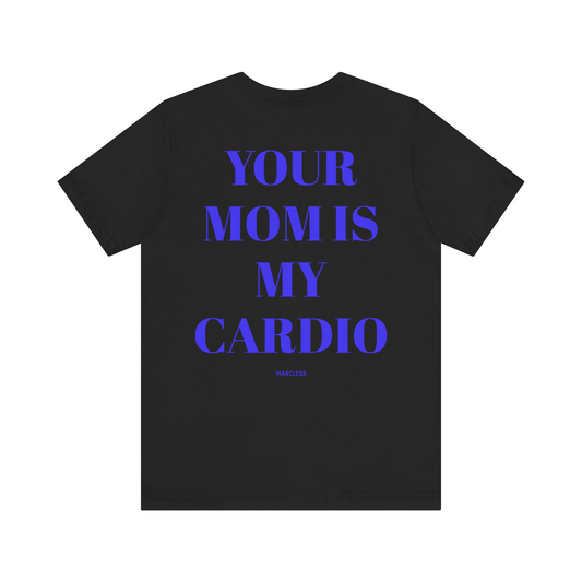 YOUR MOM IS MY CARDIO