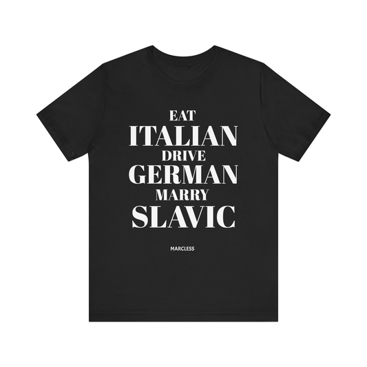 EAT ITALIAN, DRIVE GERMAN, MARRY SLAVIC