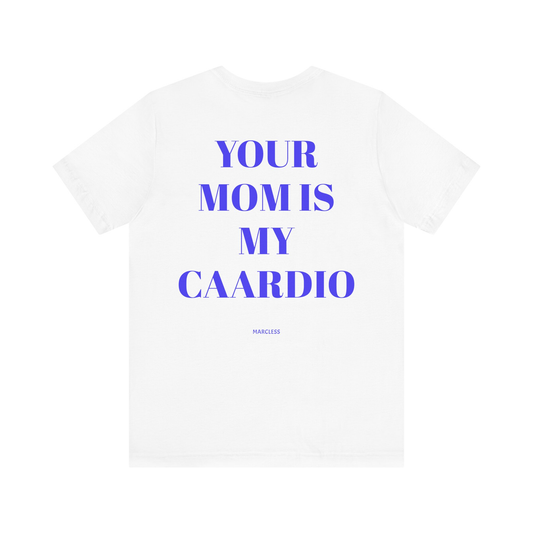 YOUR MOM IS MY CARDIO