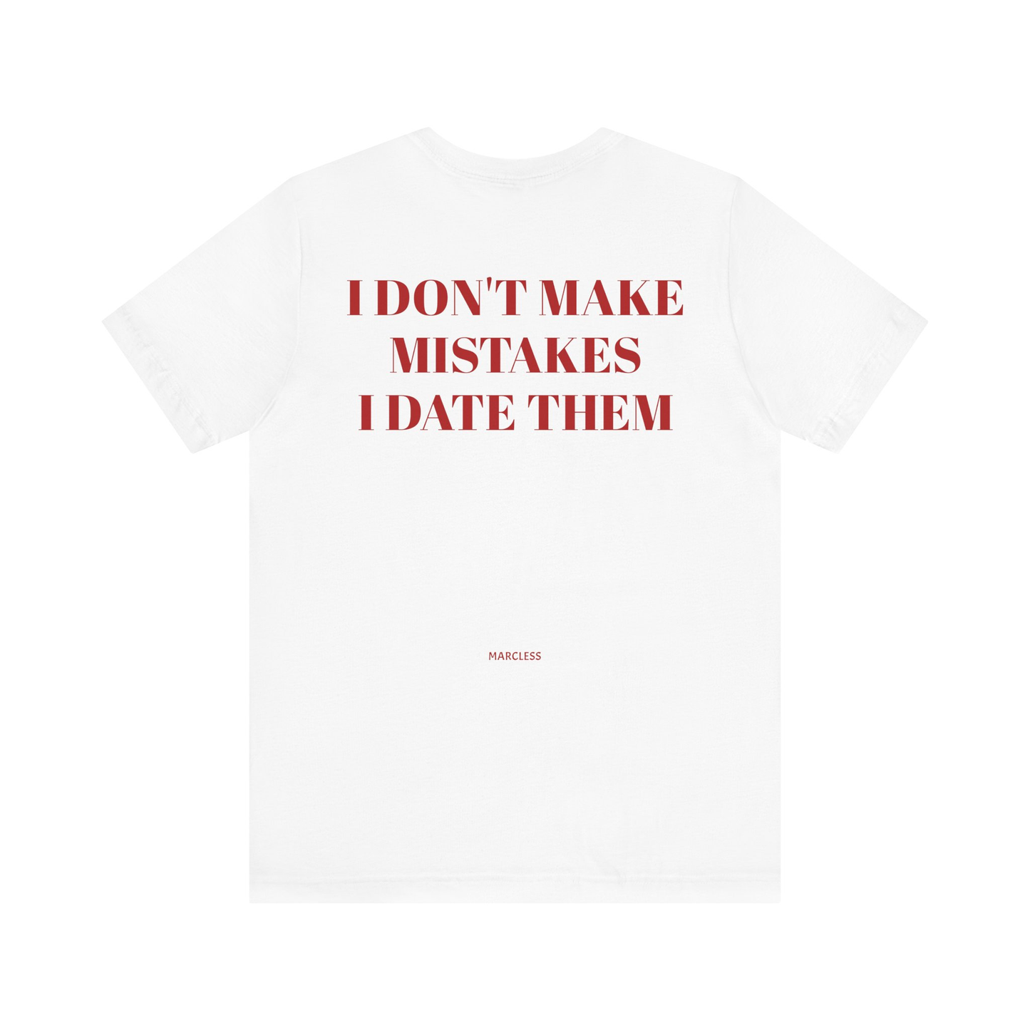I DONT MAKE MISTAKES I DATE THEM