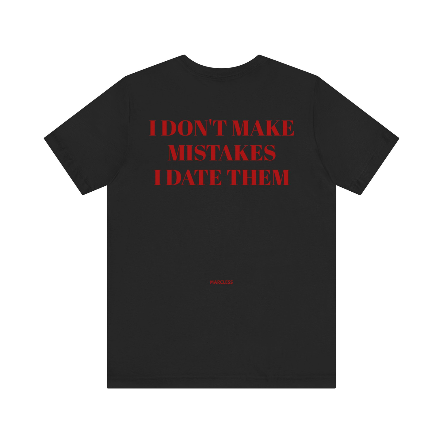 I DONT MAKE MISTAKES I DATE THEM