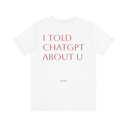 I TOLD CHATGPT ABOOUT YOU