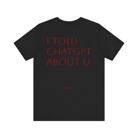 I TOLD CHATGPT ABOOUT YOU