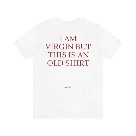I AM VIRGIN BUT THIS IS AN OLD SHIRT