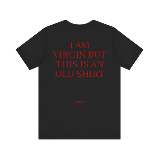 I AM VIRGIN BUT THIS IS AN OLD SHIRT
