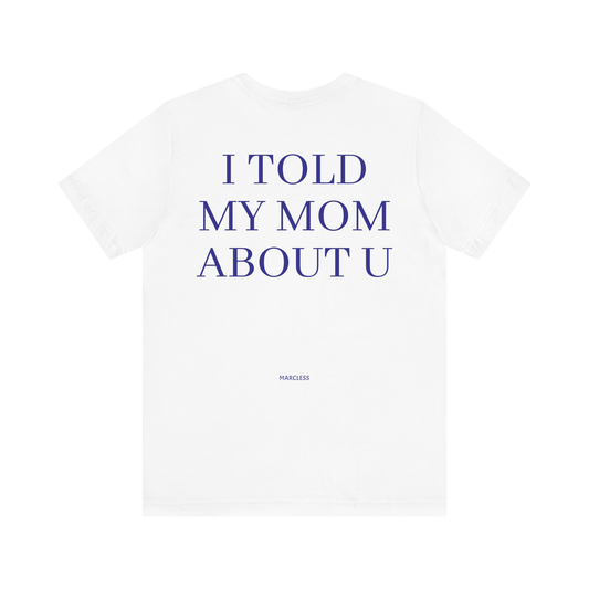 I TOLD MY MOM ABOUT U