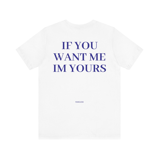 IF YOU WANT ME IM YOURS