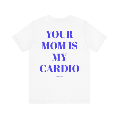 YOUR MOM IS MY CARDIO