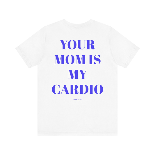 YOUR MOM IS MY CARDIO