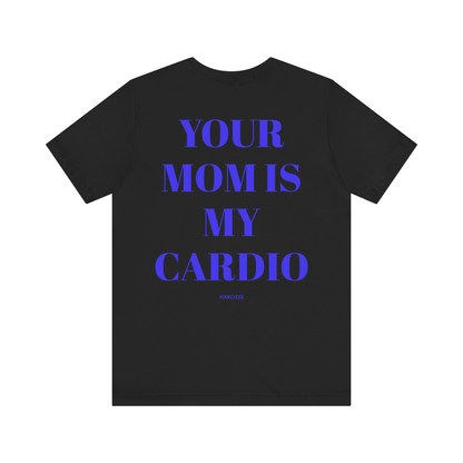 YOUR MOM IS MY CARDIO